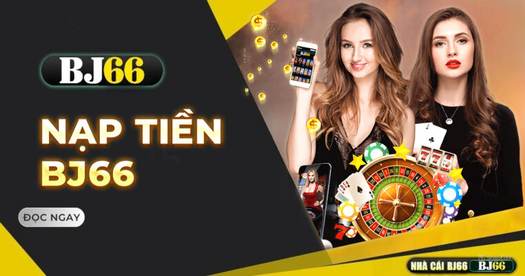 Hướng Dẫn Nạp Tiền BJ66 Chi Tiết Và Nhanh Chóng Nhất 1 huong dan nap tien bj66