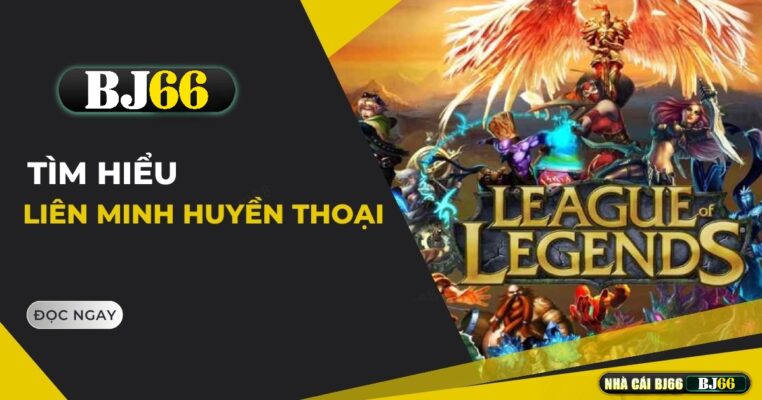 Liên Minh Huyền Thoại – Tựa Game Esports Đỉnh Cao Dành Cho Game Thủ Tại BJ66 1 lien minh huyen thoai bj66 1