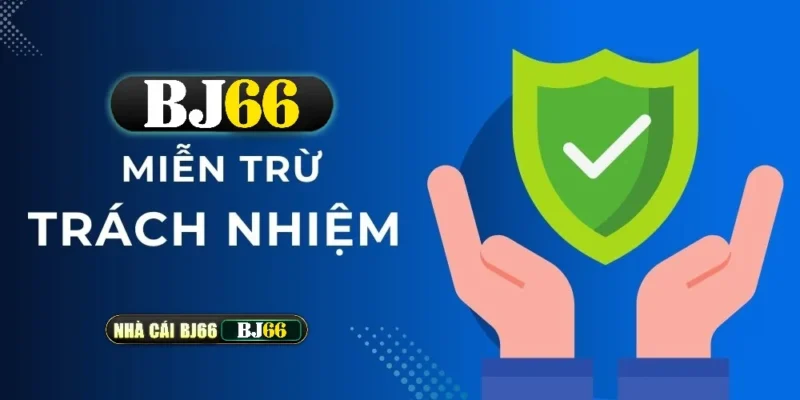 Chính Sách Miễn Trừ Trách Nhiệm Tại BJ66 – Cam Kết Minh Bạch Và Bảo Vệ Người Chơi 1 mien tru trach nhiem bj66